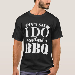 Kann nicht sagen, ich tue ohne Grillen Wedding Bri T-Shirt