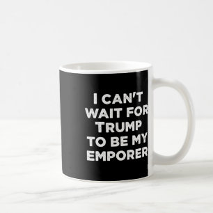 Kann nicht warten, bis Trump mein Kaiser ist, USA- Kaffeetasse