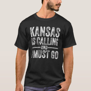 Kansas ruft an und ich muss zu Funny Zuhause Staat T-Shirt