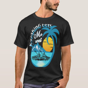 Kanufahren Kayak Kayaking lässt mich nass werden T-Shirt