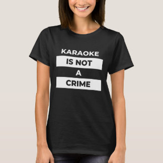 Karaoke ist kein Verbrechen (weißer Druck) T-Shirt
