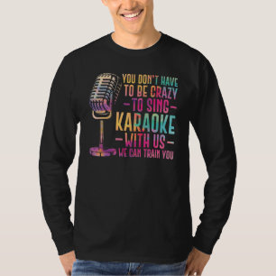 Karaoke Sänger Du musst nicht verrückt sein, um zu T-Shirt