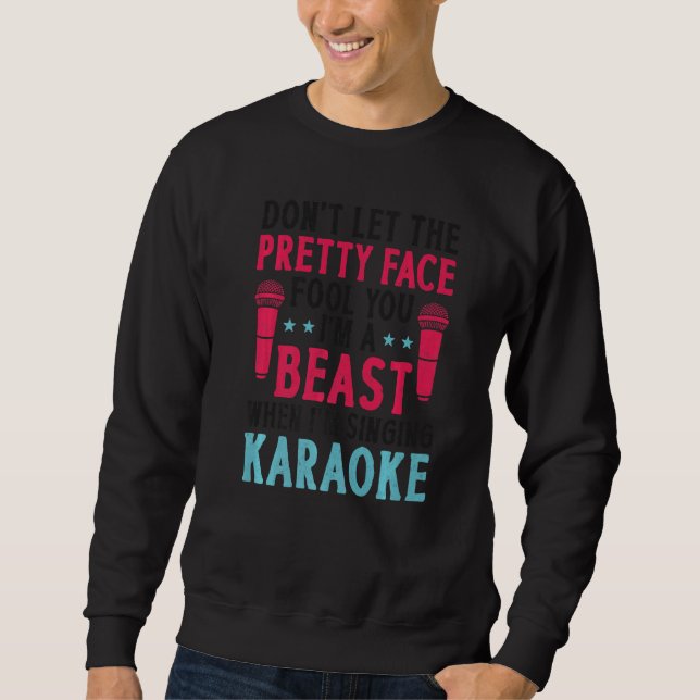 Karaoke Singer Don't Let The Pretty Face Fool You  Sweatshirt (Vorderseite)