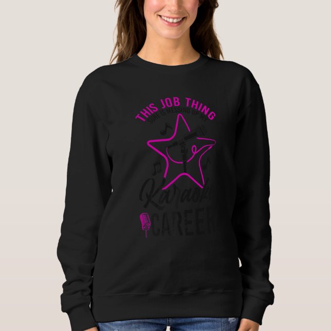 Karaoke Singer This Job Thing Sure Is Messing Up M Sweatshirt (Vorderseite)