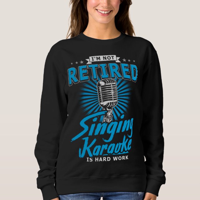Karaoker  I m Not Retired Singing Karaoke Is Hard  Sweatshirt (Vorderseite)