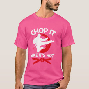 Karate Chop es, als wäre es Hot Martial Arts Karat T-Shirt