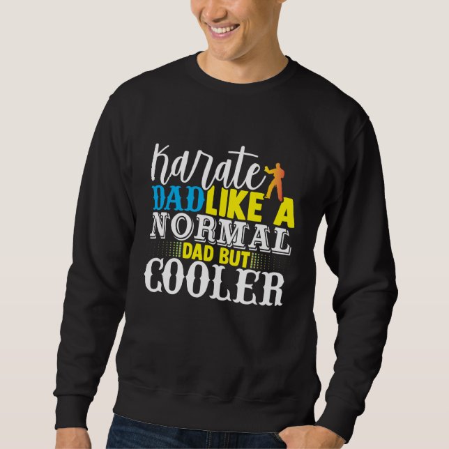 Karate Dad Like A Normal Dad But Cooler Fathers Da Sweatshirt (Vorderseite)