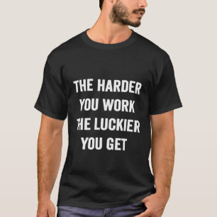 Karate - Die Härte, die Sie arbeiten, der Luckier, T-Shirt