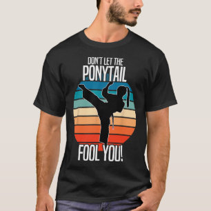 Karate Girl - Lass dich nicht von dem Pferdeschwan T-Shirt