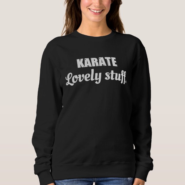 Karate Lovely Stuff  Karate Quote PhraseSaying Sweatshirt (Vorderseite)