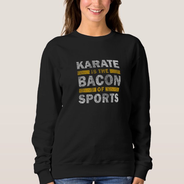 Karate Saying   Karate Is The Bacon Of Sports Kara Sweatshirt (Vorderseite)