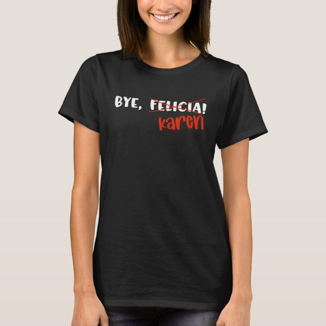 Karen Felicia Quote Bye Meme T-Shirt (Vorderseite)