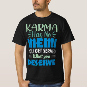 Karma hat kein Menü, das Ihnen serviert wird, was  T-Shirt