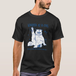 Karma ist eine Katze, die mir in den Arsch putzt,  T-Shirt