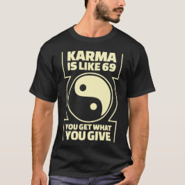 Karma ist wie 69, die Sie erhalten, was Sie geben T-Shirt