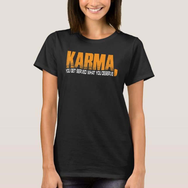 Karma You Get Served What You Deserve T-Shirt (Vorderseite)