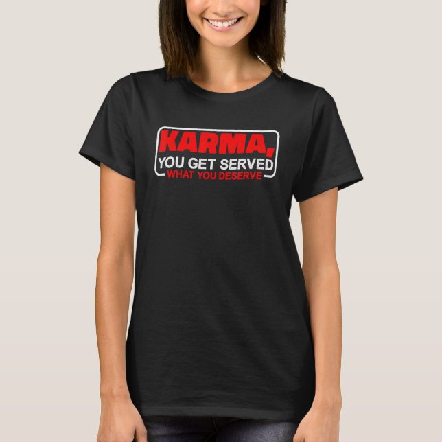 Karma  You Get Served What You Deserve    T-Shirt (Vorderseite)