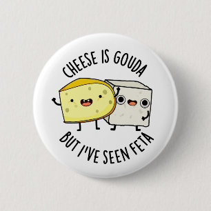 Käse ist Gouda, aber ich habe Feta Funny Food Pun Button