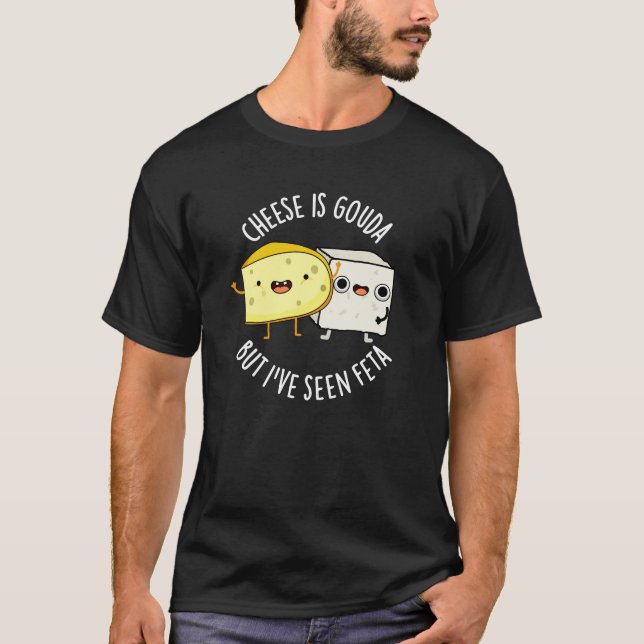 Käse ist Gouda, aber ich habe Feta Funny Food Pun  T-Shirt (Vorderseite)