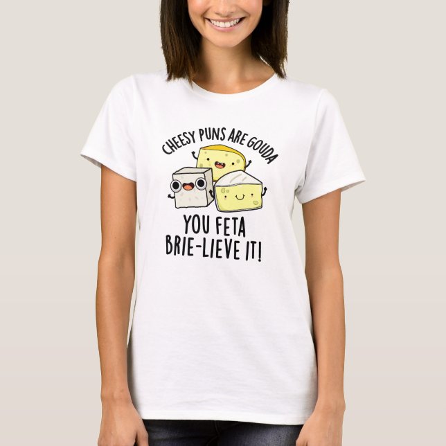 Käse Puns sind Gouda Sie Feta Brie-lieve es T-Shirt (Vorderseite)