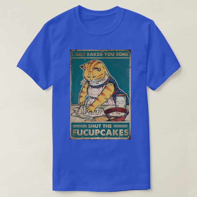 Katze, die ich dir gerade gebacken habe, die Fucup T-Shirt (Design vorne)