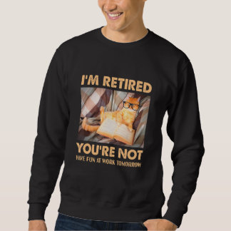 Katze, ich bin im Ruhestand, du nicht, hab Spaß be Sweatshirt