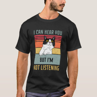 Katze, ich kann dich hören, aber ich höre nicht zu T-Shirt