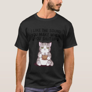 Katze, mir gefällt der Ton, den du von dir gibst, T-Shirt