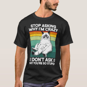 Katze Retro Hör auf zu fragen warum ich verrückt b T-Shirt