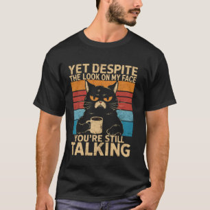 Katze Und doch redest du trotz des Ausdrucks auf m T-Shirt