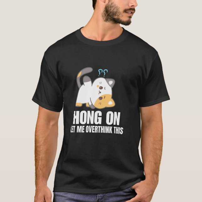 Katze Warte mal, lass mich das nochmal überdenken  T-Shirt (Vorderseite)