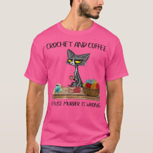 Katzen Crochet und Kaffee, weil Mord ist falsch Cu T-Shirt