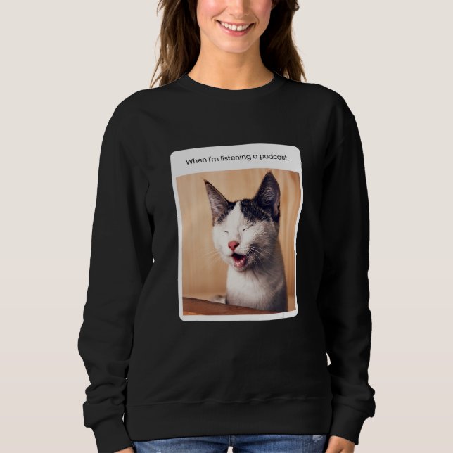 Katzen-Meme, wenn ich Podcasts höre Sweatshirt (Vorderseite)