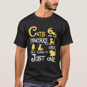 Katzen sind wie Pfannkuchen, man kann nicht nur ei T-Shirt