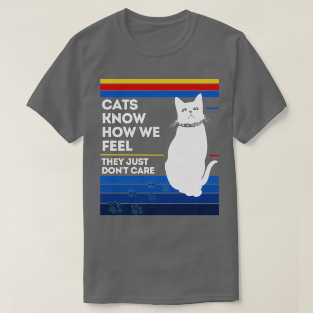 Katzen wissen, wie wir fühlen, dass es ihnen einfa T-Shirt (Design vorne)