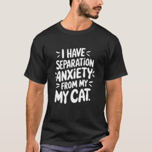 Katzenliebhaber-Angst, Ich habe Trennungsangst vor T-Shirt