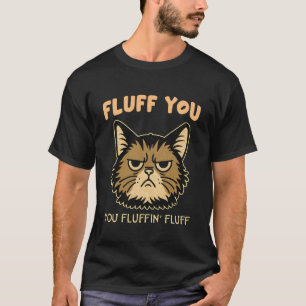 Katzenliebhaber Lustig Frech Mürrisch Fluff Dich F T-Shirt
