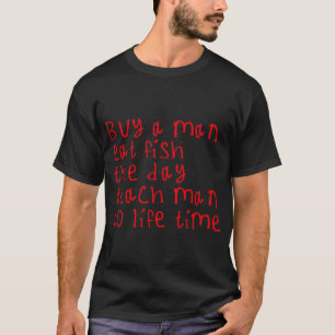 Kauf einem Mann Fisch zum Essen T-Shirt