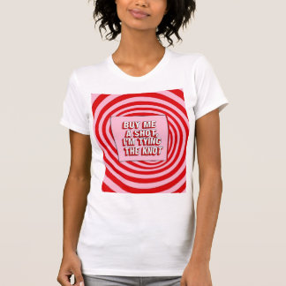 Kauf mir einen Shot, ich mache den Knoten fest T-Shirt