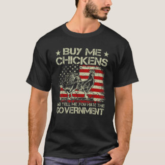 Kauf mir Hühner und sag mir, dass du die Regierung T-Shirt