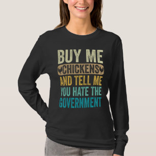 Kauf mir Hühner und sag mir, dass du die Regierung T-Shirt