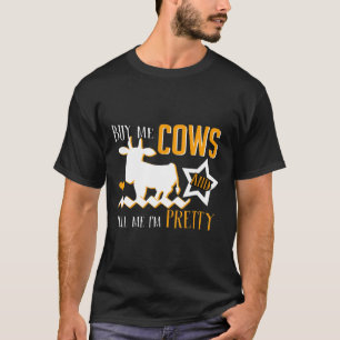 Kauf mir Kühe Sag mir Ich bin hübsche Kuh T-Shirt