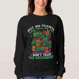 Kauf mir Pflanzen und sag mir, du vertraust der Re Sweatshirt