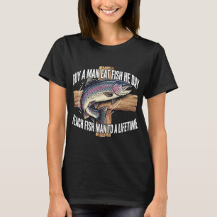 Kaufe einem Mann einen Fisch, er isst ihn einen Ta T-Shirt