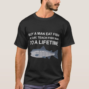 Kaufe einem Mann einen Fisch, er isst ihn für eine T-Shirt