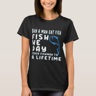 kaufe einem Mann einen Fisch und er wird ihn für e T-Shirt