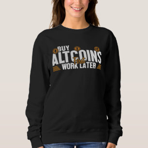 Kaufen Sie Altcoins zuerst, arbeiten Sie später Wa Sweatshirt