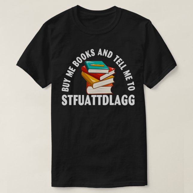 Kaufen Sie mir Bücher und sagen Sie mir, STFUATTDL T-Shirt (Design vorne)