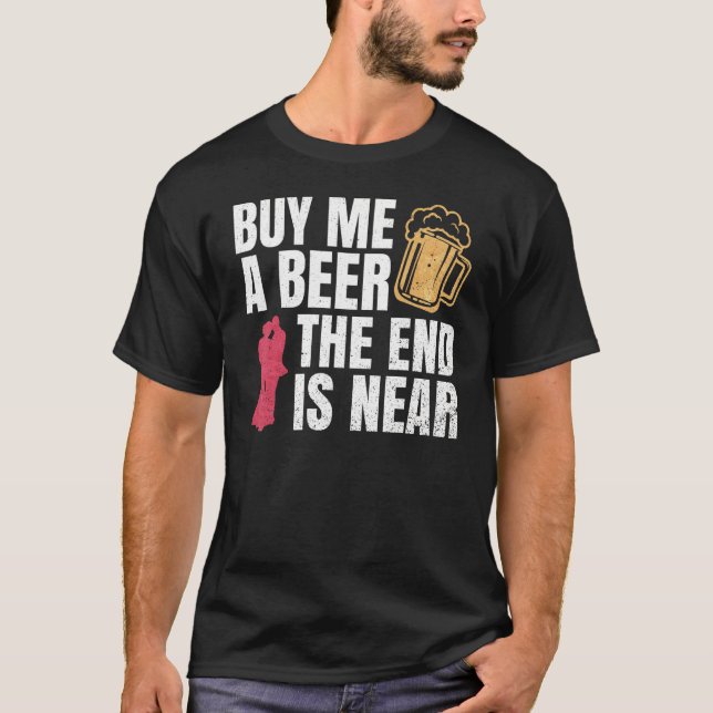 Kaufen Sie mir ein Bier das Ende ist in der Nähe B T-Shirt (Vorderseite)