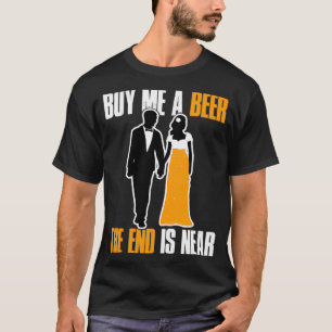 Kaufen Sie mir ein Bier, das Ende ist in der Nähe T-Shirt